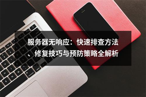 服务器无响应：快速排查方法、修复技巧与预防策略全解析