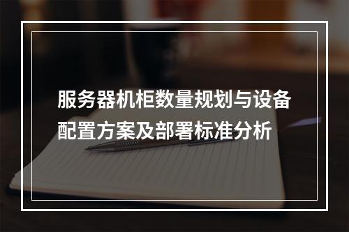 服务器机柜数量规划与设备配置方案及部署标准分析
