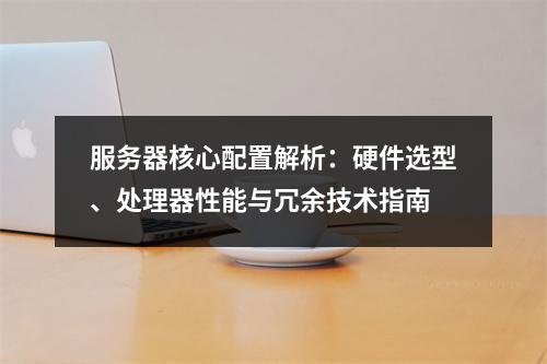 服务器核心配置解析：硬件选型、处理器性能与冗余技术指南