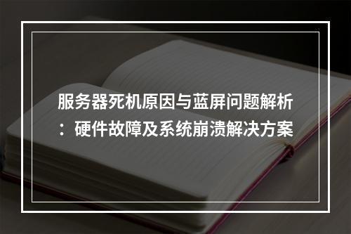 服务器死机原因与蓝屏问题解析：硬件故障及系统崩溃解决方案