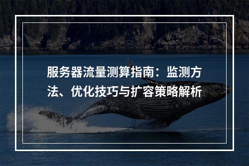 服务器流量测算指南：监测方法、优化技巧与扩容策略解析