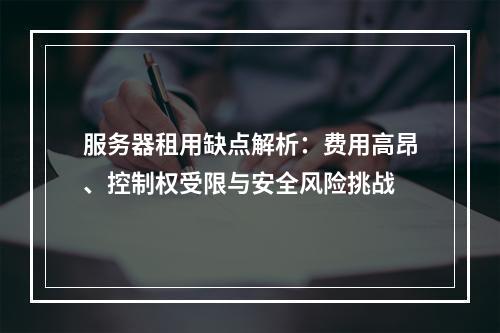 服务器租用缺点解析：费用高昂、控制权受限与安全风险挑战