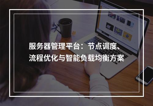 服务器管理平台：节点调度、流程优化与智能负载均衡方案