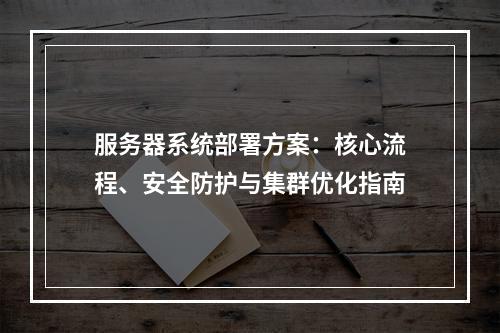 服务器系统部署方案：核心流程、安全防护与集群优化指南