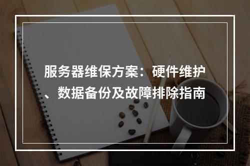 服务器维保方案：硬件维护、数据备份及故障排除指南