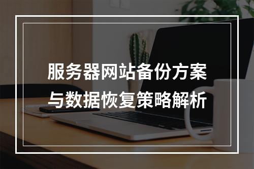 服务器网站备份方案与数据恢复策略解析