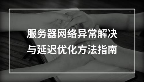 服务器网络异常解决与延迟优化方法指南