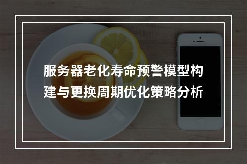 服务器老化寿命预警模型构建与更换周期优化策略分析