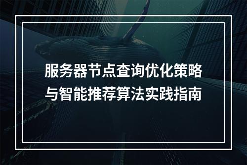 服务器节点查询优化策略与智能推荐算法实践指南
