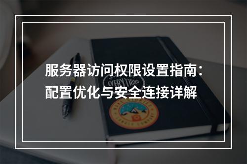 服务器访问权限设置指南：配置优化与安全连接详解