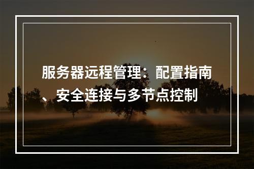服务器远程管理：配置指南、安全连接与多节点控制