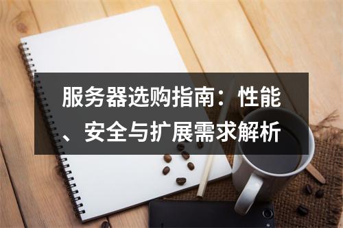 服务器选购指南：性能、安全与扩展需求解析