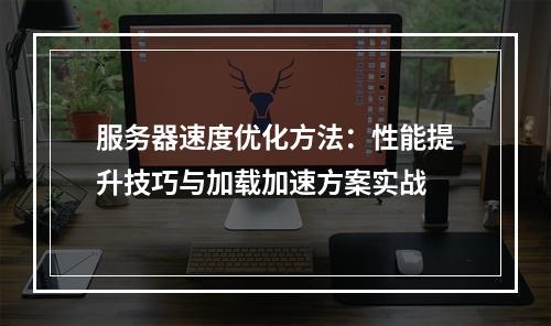 服务器速度优化方法：性能提升技巧与加载加速方案实战