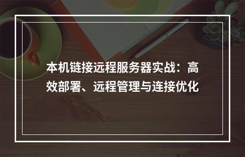 本机链接远程服务器实战：高效部署、远程管理与连接优化