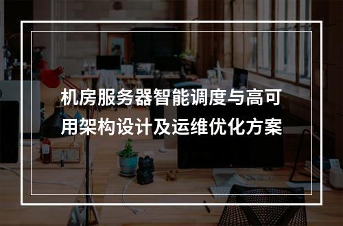 机房服务器智能调度与高可用架构设计及运维优化方案