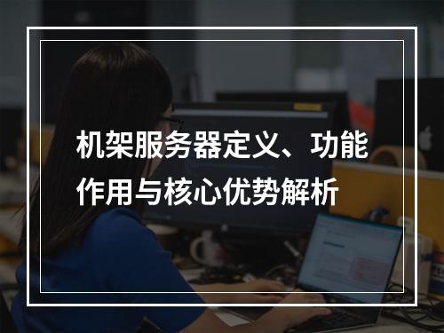 机架服务器定义、功能作用与核心优势解析
