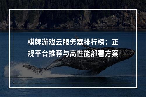 棋牌游戏云服务器排行榜：正规平台推荐与高性能部署方案