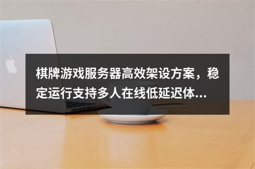 棋牌游戏服务器高效架设方案，稳定运行支持多人在线低延迟体验
