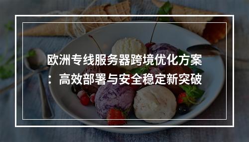 欧洲专线服务器跨境优化方案：高效部署与安全稳定新突破