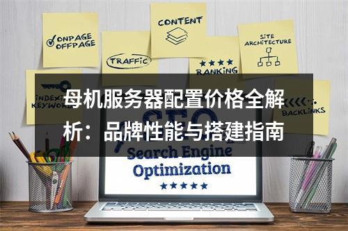 母机服务器配置价格全解析：品牌性能与搭建指南