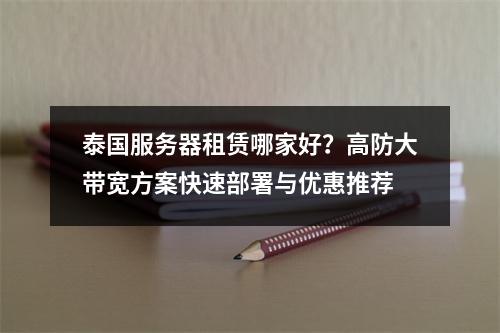 泰国服务器租赁哪家好？高防大带宽方案快速部署与优惠推荐