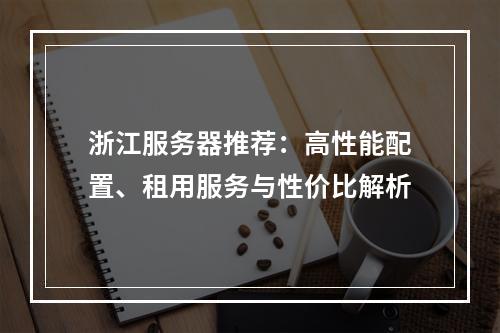 浙江服务器推荐：高性能配置、租用服务与性价比解析