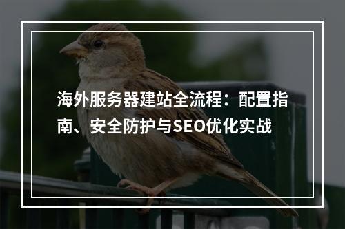 海外服务器建站全流程：配置指南、安全防护与SEO优化实战