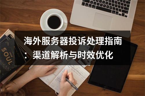 海外服务器投诉处理指南：渠道解析与时效优化