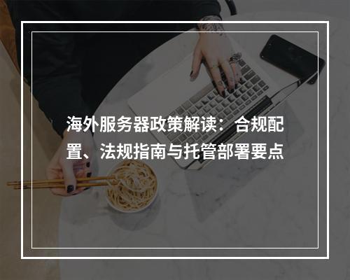海外服务器政策解读：合规配置、法规指南与托管部署要点