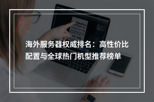 海外服务器权威排名：高性价比配置与全球热门机型推荐榜单