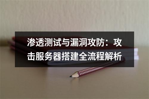 渗透测试与漏洞攻防：攻击服务器搭建全流程解析