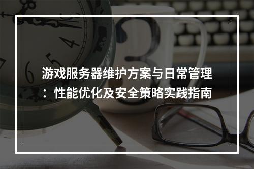 游戏服务器维护方案与日常管理：性能优化及安全策略实践指南