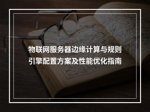 物联网服务器边缘计算与规则引擎配置方案及性能优化指南
