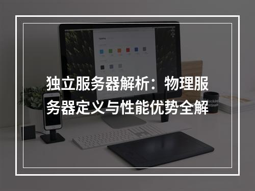 独立服务器解析：物理服务器定义与性能优势全解