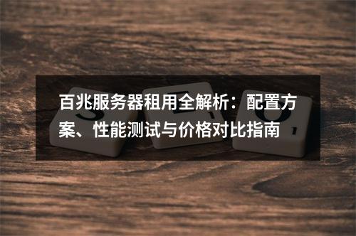 百兆服务器租用全解析：配置方案、性能测试与价格对比指南
