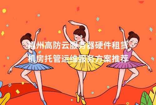 福州高防云服务器硬件租赁机房托管运维服务方案推荐