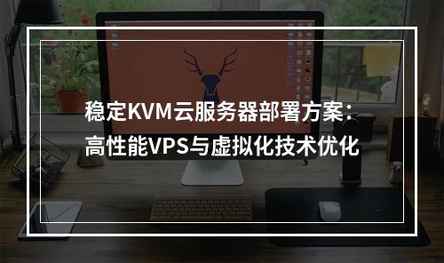 稳定KVM云服务器部署方案：高性能VPS与虚拟化技术优化