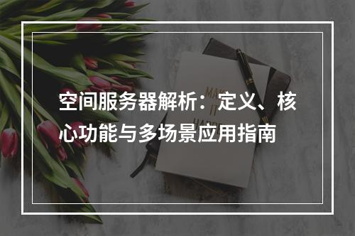 空间服务器解析：定义、核心功能与多场景应用指南