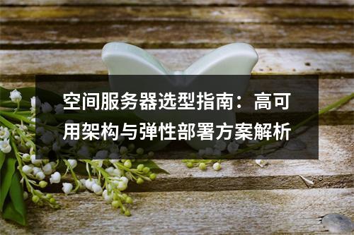 空间服务器选型指南：高可用架构与弹性部署方案解析