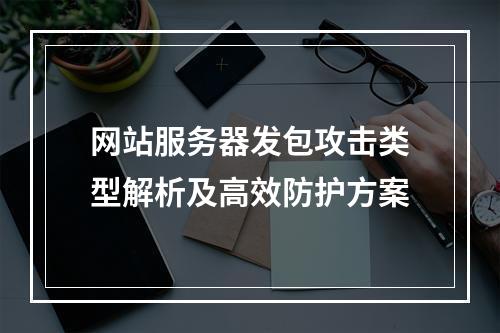 网站服务器发包攻击类型解析及高效防护方案