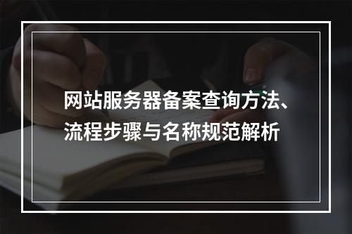 网站服务器备案查询方法、流程步骤与名称规范解析