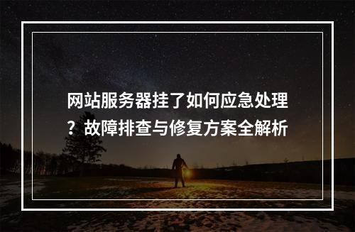 网站服务器挂了如何应急处理？故障排查与修复方案全解析