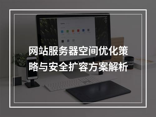 网站服务器空间优化策略与安全扩容方案解析
