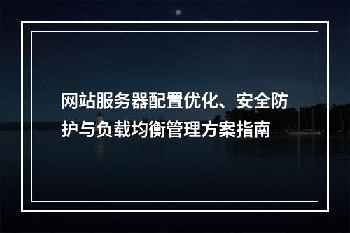 网站服务器配置优化、安全防护与负载均衡管理方案指南