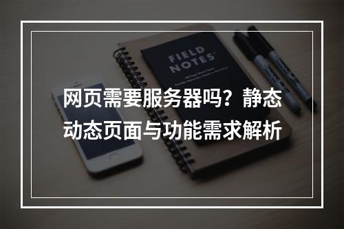 网页需要服务器吗？静态动态页面与功能需求解析