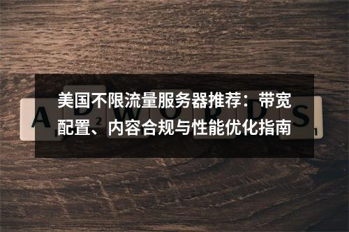 美国不限流量服务器推荐：带宽配置、内容合规与性能优化指南