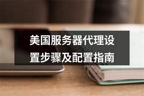 美国服务器代理设置步骤及配置指南