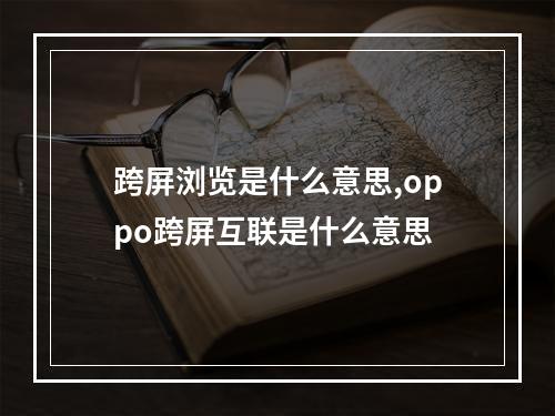跨屏浏览是什么意思,oppo跨屏互联是什么意思