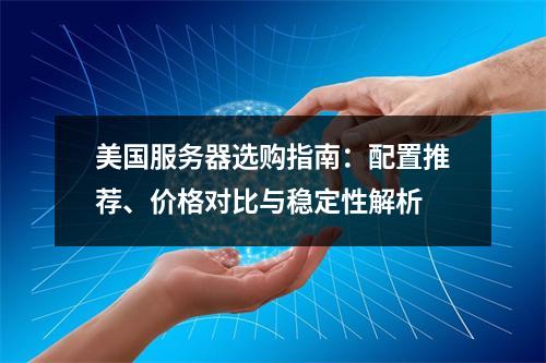 美国服务器选购指南：配置推荐、价格对比与稳定性解析