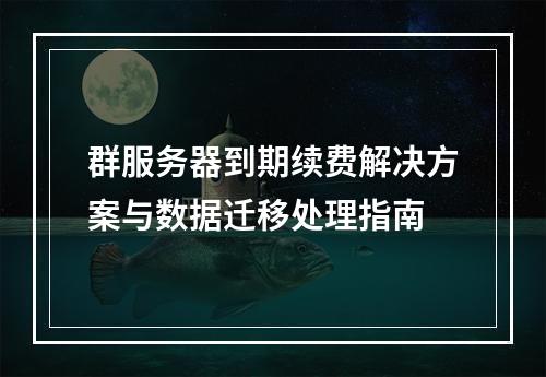群服务器到期续费解决方案与数据迁移处理指南